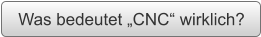 Was bedeutet „CNC“ wirklich?